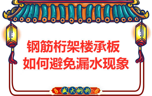 避免鋼筋桁架樓承板漏水，從把控這幾個(gè)點(diǎn)開(kāi)始