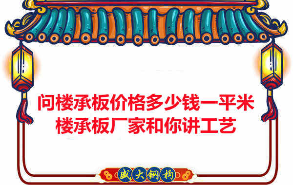 問樓承板價格多少錢一平米？樓承板廠家和你講工藝