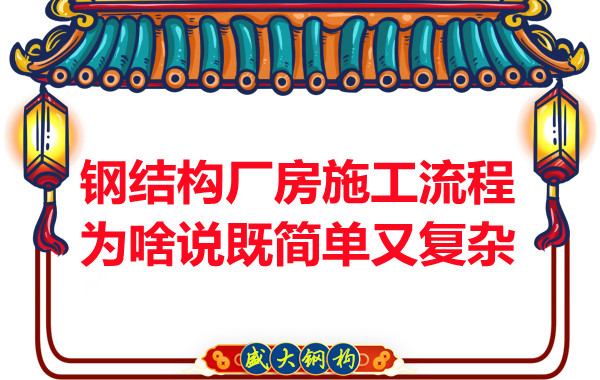 鋼結(jié)構(gòu)廠房施工流程為啥說既簡單又復(fù)雜？