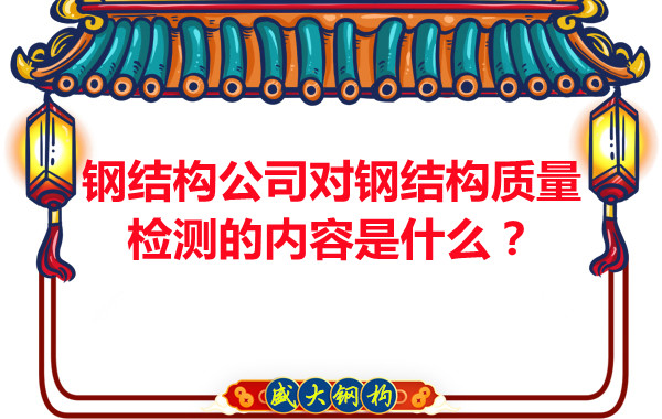 鋼結構公司對鋼結構質量檢測的內容是什么？