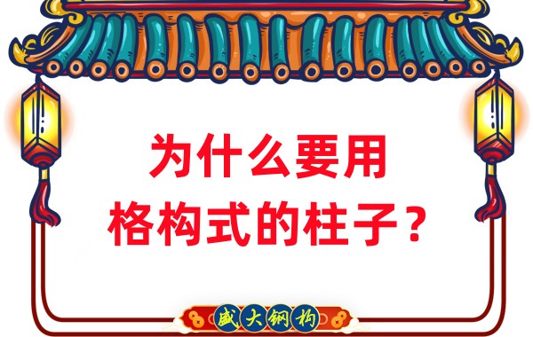 山西鋼結(jié)構(gòu)工廠：為什么要用格構(gòu)式的柱子？