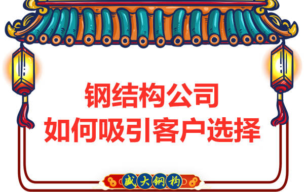 鋼結(jié)構(gòu)公司如何吸引客戶(hù)選擇